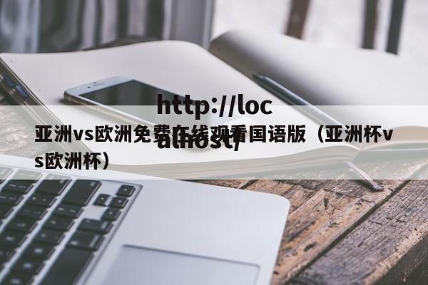 亚洲vs欧洲免费在线观看国语版（亚洲杯vs欧洲杯）