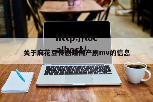 关于麻花豆传剧媒国产剧mv的信息