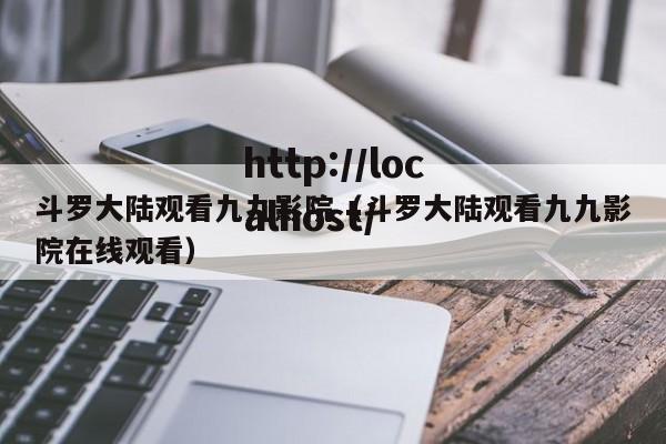 斗罗大陆观看九九影院（斗罗大陆观看九九影院在线观看）